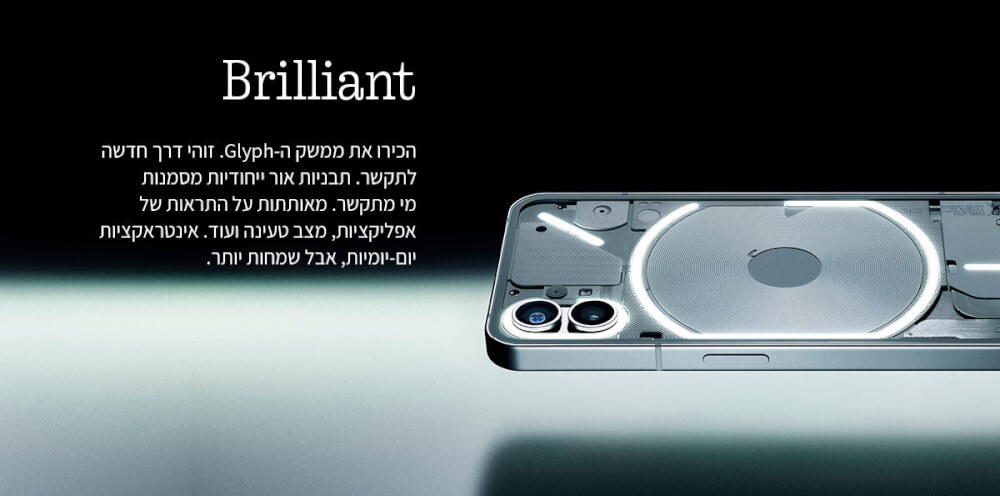הכירו את ממשק ה-Glyph. זוהי דרך חדשה לתקשר. תבניות אור ייחודיות מסמנות מי מתקשר. מאותתות על התראות של אפליקציות, מצב טעינה ועוד. אינטראקציות יום-יומיות, אבל שמחות יותר.